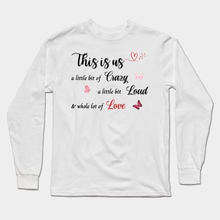 This Is Us A Little Bit Of Crazy A Little Bit Of Loud and a whole lot of love Long Sleeve T-Shirt